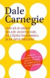 Cum sa-ti creezi relatii avantajoase, sa castigi increderea si sa devii influent/Dale Carnegie