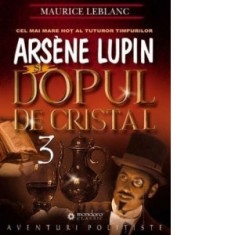 Arsene Lupin si dopul de cristal - Maurice Leblanc