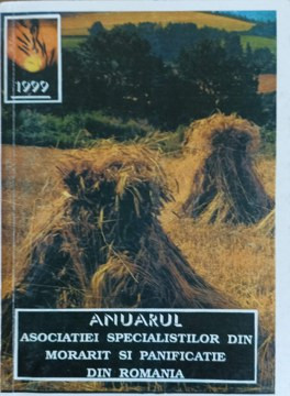 ANUARUL ASOCIATIEI SPECIALISTILOR DIN MORARIT SI PANIFICATIE DIN ROMANIA 1999-CONSTANTIN MORARU