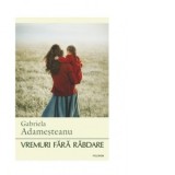 Vremuri fara rabdare - Gabriela Adamesteanu