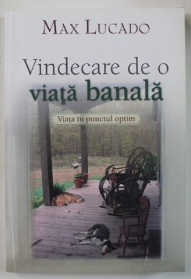 VINDECARE DE O VIATA BANALA de MAX LUCADO , VIATA IN PUNCTUL OPTIM , 2009 foto