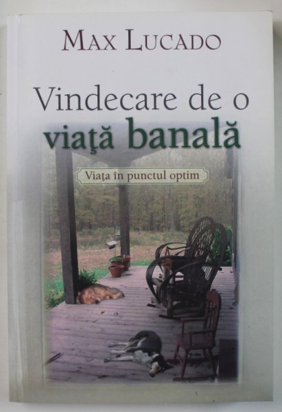 VINDECARE DE O VIATA BANALA de MAX LUCADO , VIATA IN PUNCTUL OPTIM , 2009