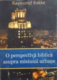 Perspectiva Biblica asupra Misiunii Urbane - Raymond Bakke, Adoramus, Crestinism, Romana, Paperback