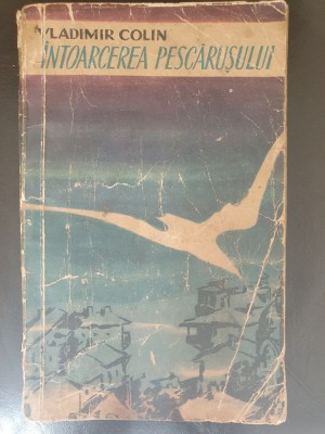 Intoarcerea pescarusului, Vladimir Colin, 1959, 232 pagini, stare buna foto