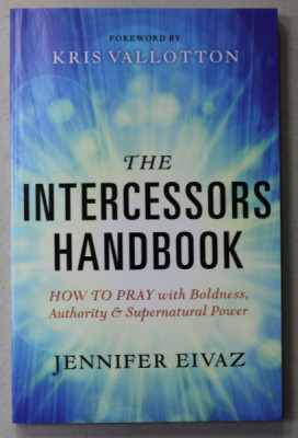 THE INTERCESSORS HANDBOOK - HOW TO PRAY WITH BOLDNESS ...SUPERNATURAL POWER by JENNIFER EIVAZ , 2016 foto