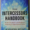 THE INTERCESSORS HANDBOOK - HOW TO PRAY WITH BOLDNESS ...SUPERNATURAL POWER by JENNIFER EIVAZ , 2016