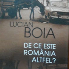 LUCIAN BOIA - DE CE ESTE ROMANIA ALTFEL?