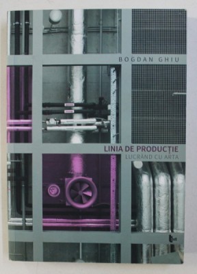 LINIA DE PRODUCTIE , LUCRAND CU ARTA de BOGDAN GHIU , 2014 foto