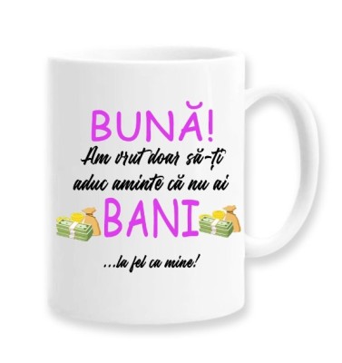 Cana alba personalizata &amp;quot;buna, am vrut doar sa iti aduc aminte ca nu ai bani..., INOVATIX&amp;reg;. 330ml foto