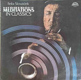 Disc vinil, LP. Meditations In Classics-FELIX SLOVACEK, Clasica