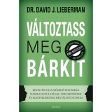 V&aacute;ltoztass meg b&aacute;rkit - Bizony&iacute;tottan műk&ouml;dő technik&aacute;k - Dr. David J. Lieberman