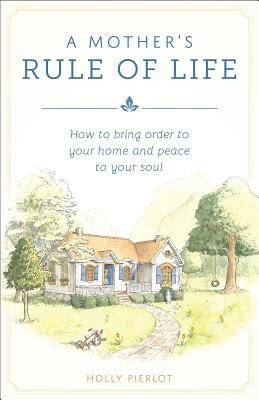 A Mothers Rule of Life: How to Bring Order to Your Home and Peace to Your Soul foto