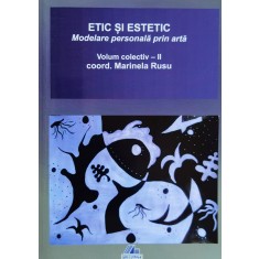 Etic Si Estetic. Modelarea Personala Prin Arta Vol. 2 - Coord. Marinela Rusu , J59