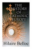 The History of Catholic Europe: Europe and the Faith &amp; Survivals and New Arrivals: The Old and New Enemies of the Catholic Church