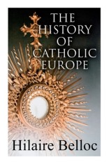 The History of Catholic Europe: Europe and the Faith &amp; Survivals and New Arrivals: The Old and New Enemies of the Catholic Church