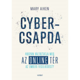 Cybercsapda - Hogyan v&aacute;ltoztatja meg az online t&eacute;r az emberi viselked&eacute;st? - Mary Aiken