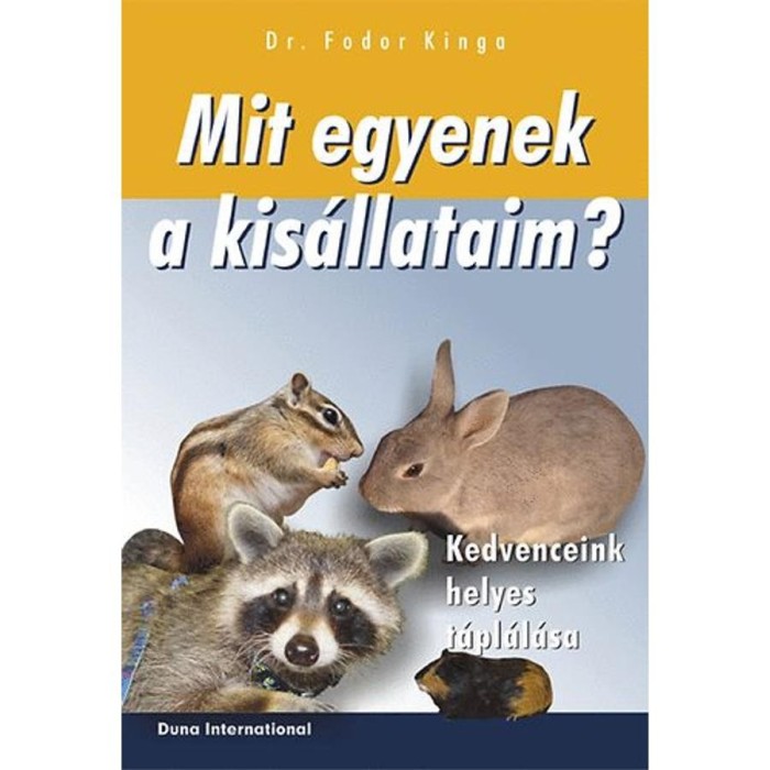Mit egyenek a kis&aacute;llataim ? - Kedvenceink helyes t&aacute;pl&aacute;l&aacute;sa - Dr. Fodor Kinga