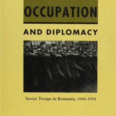 Military Occupation and Diplomacy: Soviet Troops in Romania, 1944-1958 | Sergiu Verona