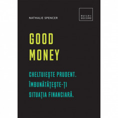 Good Money: Cheltuieste prudent. Imbunatateste-ti situatia financiara, Nathalie Spencer foto