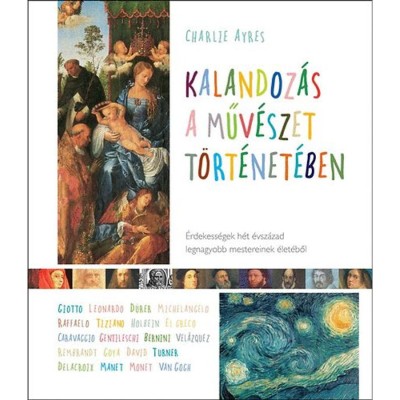 Kalandoz&amp;aacute;s a műv&amp;eacute;szet t&amp;ouml;rt&amp;eacute;net&amp;eacute;ben - &amp;Eacute;rdekess&amp;eacute;gek h&amp;eacute;t &amp;eacute;vsz&amp;aacute;zad legnagyobb mestereinek &amp;eacute;let&amp;eacute;ből - Charlie Ayres foto