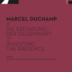 Die Erfindung der Gegenwart / Inventing the | Marcel Duchamp, Sarah Archino, Paul B. Franklin, Sarah Kolb, Gerhard Graulich, Deborah Burgel, Patricia