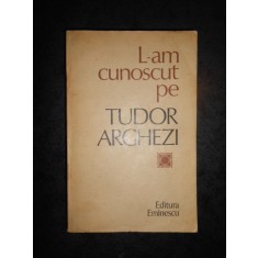 NICOLAE DRAGOS - L-AM CUNOSCUT PE TUDOR ARGHEZI