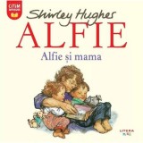 Alfie. Alfie si mama - Shirley Hughes - Litera