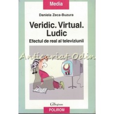 Veridic. Virtual. Ludic. Efectul De Real Al Televiziunii - Daniela Zeca-Buzura