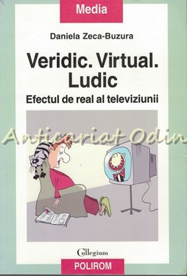 Veridic. Virtual. Ludic. Efectul De Real Al Televiziunii - Daniela Zeca-Buzura