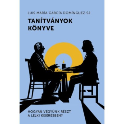 Tan&amp;iacute;tv&amp;aacute;nyok k&amp;ouml;nyve - Hogyan vegy&amp;uuml;nk r&amp;eacute;szt a lelki k&amp;iacute;s&amp;eacute;r&amp;eacute;sben? - Luis Mar&amp;iacute;a Garc&amp;iacute;a Dom&amp;iacute;nguez Sj foto