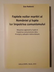 Dan Radovici - Faptele noilor martiri ai Rom&acirc;niei și lupta lor &icirc;mpotriva comunismului: Mișcarea Legionară și lupta ei...