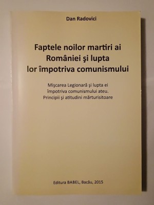 Dan Radovici - Faptele noilor martiri ai Rom&amp;acirc;niei și lupta lor &amp;icirc;mpotriva comunismului: Mișcarea Legionară și lupta ei... foto