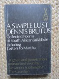 A Simple Lust. Selected poems including "Sirens knuckles boots", "Letters to Martha", "Poems from Algiers", "Thoughts A broad" -Dennis Brutus