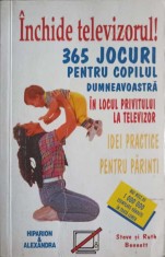 INCHIDE TELEVIZORUL! 365 JOCURI PENTRU COPILUL DUMNEAVOASTRA IN LOCUL PRIVITULUI LA TELEVIZOR. IDEI PRACTIC-264023 foto