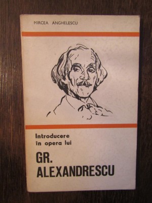 INTRODUCERE IN OPERA LUI GR. ALEXANDRESCU - MIRCEA ANGHELESCU foto