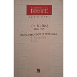 Sorin Radu - Ion Flueras (1882-1953) - Social-democratie si sindicalism (Editia: 2007)