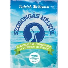 Szorong&aacute;s n&eacute;lk&uuml;l - Feladatok az elme lecsendes&iacute;t&eacute;s&eacute;re &eacute;s a szorong&aacute;s lek&uuml;zd&eacute;s&eacute;re - Patrick Mckeown