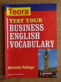 Carte Alexander Hollinger - Test Your Business English Vocabulary, Editura Teora, 2006, 104 pagini, Cursuri Limbi Straine