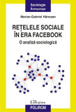 Reţelele sociale &icirc;n era Facebook. O analiză sociologică - Paperback brosat - Marian-Gabriel H&acirc;ncean - Polirom