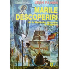 Marile Descoperiri De La Alexandru Macedon La Magellan - Jean Favier , C900