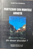 Partizanii din Muntele Arnota - Rezistenta Anticomunista (Xerox) - Dumitru Bondoc - Detinuti Politici, Inchisori Comuniste