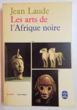 LES ARTS DE L&#039;AFRIQUE NOIRE par JEAN LAUDE , 1966