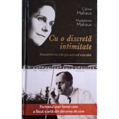 Cu o discreta intimitate. Concertul unei vieti in miezul veacului &ndash; Celine Malraux, Madeleine Malraux