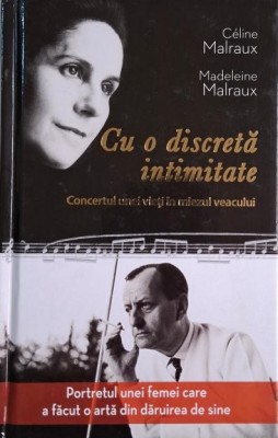 Cu o discreta intimitate. Concertul unei vieti in miezul veacului &amp;ndash; Celine Malraux, Madeleine Malraux foto