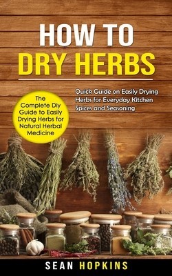 How to Dry Herbs: The Complete Diy Guide to Easily Drying Herbs for Natural Herbal Medicine (Quick Guide on Easily Drying Herbs for Ever foto