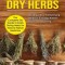 How to Dry Herbs: The Complete Diy Guide to Easily Drying Herbs for Natural Herbal Medicine (Quick Guide on Easily Drying Herbs for Ever