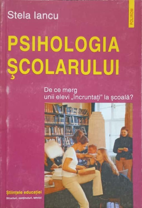 PSIHOLOGIA SCOLARULUI. DE CE MERG UNII ELEVI INCRUNTATI LA SCOALA?-STELA IANCU-109228