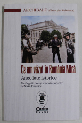 ARCHIBALD ( GHEORGHE RADULESCU ) , CE AM VAZUT IN ROMANIA MICA , ANECDOTE ISTORICE , text ingrijit de SORIN CRISTESCU , 2023 foto