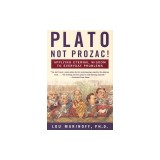Plato, Not Prozac!: Applying Eternal Wisdom to Everyday Problems