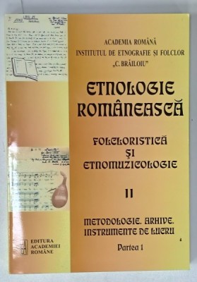 ETNOLOGIE ROMANEASCA , FOLCLORISTICA SI ETNOMUZICOLOGIE , VOLUMUL II : METODOLOGIE , ARHIVE , INSTRUMENTE DE LUCRU , PARTEA I , coordonatori SABINA I foto